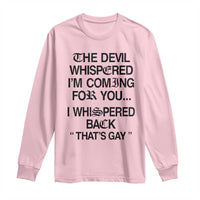 The Devil Whispered I'm Coming For You I Whispered Back That's Gay Long Sleeve Shirt Funny Sarcastic Pride Meme
