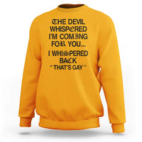 The Devil Whispered I'm Coming For You I Whispered Back That's Gay Sweatshirt Funny Sarcastic Pride Meme