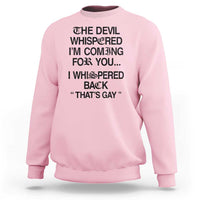 The Devil Whispered I'm Coming For You I Whispered Back That's Gay Sweatshirt Funny Sarcastic Pride Meme