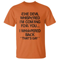 The Devil Whispered I'm Coming For You I Whispered Back That's Gay T Shirt Funny Sarcastic Pride Meme