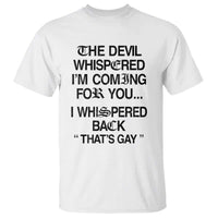The Devil Whispered I'm Coming For You I Whispered Back That's Gay T Shirt Funny Sarcastic Pride Meme