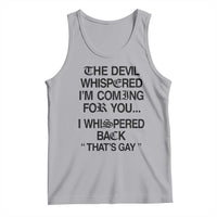 The Devil Whispered I'm Coming For You I Whispered Back That's Gay Tank Top Funny Sarcastic Pride Meme