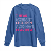 I Hear Migrant Children Also Have Heartbeats Long Sleeve Shirt Sarcastic Human Rights Activism