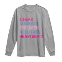 I Hear Migrant Children Also Have Heartbeats Long Sleeve Shirt Sarcastic Human Rights Activism
