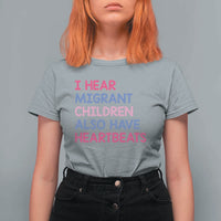I Hear Migrant Children Also Have Heartbeats T Shirt For Women Sarcastic Human Rights Activism