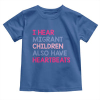 I Hear Migrant Children Also Have Heartbeats Toddler T Shirt Sarcastic Human Rights Activism