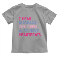 I Hear Migrant Children Also Have Heartbeats Toddler T Shirt Sarcastic Human Rights Activism