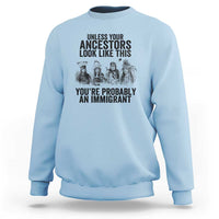 Native American Sweatshirt Uncess Your Ancestors Look Like This You're Probably An Immigrant - Wonder Print Shop