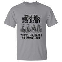 Native American T Shirt Uncess Your Ancestors Look Like This You're Probably An Immigrant - Wonder Print Shop