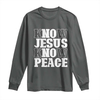 Know Jesus Know Peace Long Sleeve Shirt No Jesus No Peace