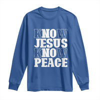 Know Jesus Know Peace Long Sleeve Shirt No Jesus No Peace