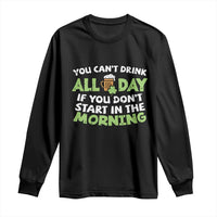 Funny Irish Drinking Long Sleeve Shirt You Can't Drink All Day If You Don't Start In The Morning St Patricks Day