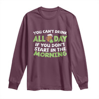 Funny Irish Drinking Long Sleeve Shirt You Can't Drink All Day If You Don't Start In The Morning St Patricks Day