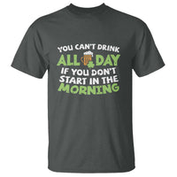 Funny Irish Drinking T Shirt You Can't Drink All Day If You Don't Start In The Morning St Patricks Day