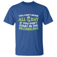 Funny Irish Drinking T Shirt You Can't Drink All Day If You Don't Start In The Morning St Patricks Day