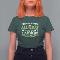 Funny Irish Drinking T Shirt For Women You Can't Drink All Day If You Don't Start In The Morning St Patricks Day