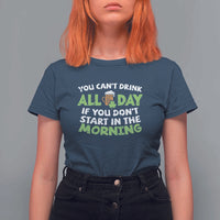 Funny Irish Drinking T Shirt For Women You Can't Drink All Day If You Don't Start In The Morning St Patricks Day