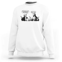 Funny George Washington and Jesus Conversation Sweatshirt Dude I Know Founding Values and Faith Political Commentary