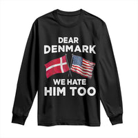 Dear Denmark We Hate Him Too Long Sleeve Shirt Funny Political Satire with US and Danish Flags