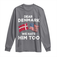 Dear Denmark We Hate Him Too Long Sleeve Shirt Funny Political Satire with US and Danish Flags