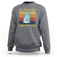 Sarcastic Cat Sweatshirt Eff You See Kay Why Oh You - Wonder Print Shop