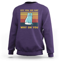 Sarcastic Cat Sweatshirt Eff You See Kay Why Oh You - Wonder Print Shop