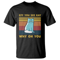 Sarcastic Cat T Shirt Eff You See Kay Why Oh You - Wonder Print Shop
