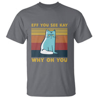 Sarcastic Cat T Shirt Eff You See Kay Why Oh You - Wonder Print Shop