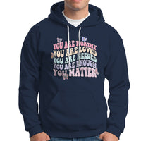 Mental Health Matters Hoodie You Are Worthy You Are Loved You Are Needed Enough You Matter Inspirational Motivational Mental Health Matters Groovy - Wonder Print Shop