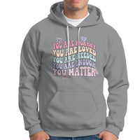 Mental Health Matters Hoodie You Are Worthy You Are Loved You Are Needed Enough You Matter Inspirational Motivational Mental Health Matters Groovy - Wonder Print Shop