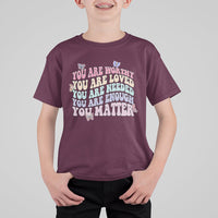Mental Health Matters T Shirt For Kid You Are Worthy You Are Loved You Are Needed Enough You Matter Inspirational Motivational Mental Health Matters Groovy - Wonder Print Shop