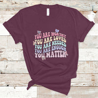 Mental Health Matters T Shirt You Are Worthy You Are Loved You Are Needed Enough You Matter Inspirational Motivational Mental Health Matters Groovy - Wonder Print Shop