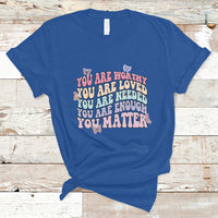 Mental Health Matters T Shirt You Are Worthy You Are Loved You Are Needed Enough You Matter Inspirational Motivational Mental Health Matters Groovy - Wonder Print Shop