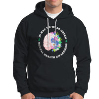 Mental Health Matters Hoodie Mental Health Matters In May We Wear Green Mental Health Awareness Floral Human Brain With Flowers - Wonder Print Shop