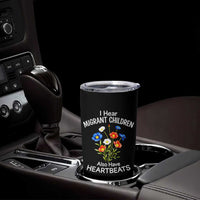 I Hear Migrant Children Also Have Heartbeats Tumbler Cup Wildflower Floral Social Justice Human Rights