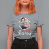 I’m Not Your Quiet Piggy T Shirt For Women Feminist Rosie the Riveter - Wonder Print Shop