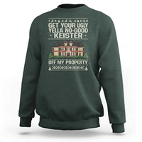 Get Your Ugly Yella No Good Keister Off My Property Sweatshirt Funny Christmas Movie Holiday Lover - Wonder Print Shop