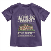 Get Your Ugly Yella No Good Keister Off My Property Toddler T Shirt Funny Christmas Movie Holiday Lover - Wonder Print Shop