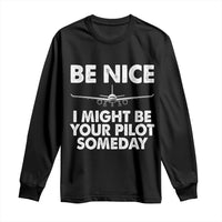 Funny Aviation Pilot Long Sleeve Shirt Be Nice I Might Be You Pilot Someday Airplane