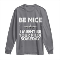 Funny Aviation Pilot Long Sleeve Shirt Be Nice I Might Be You Pilot Someday Airplane