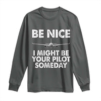 Funny Aviation Pilot Long Sleeve Shirt Be Nice I Might Be You Pilot Someday Airplane