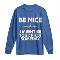 Funny Aviation Pilot Long Sleeve Shirt Be Nice I Might Be You Pilot Someday Airplane