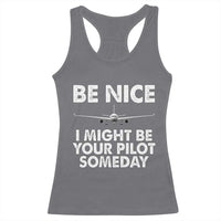 Funny Aviation Pilot Racerback Tank Top Be Nice I Might Be You Pilot Someday Airplane