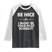 Funny Aviation Pilot Raglan Shirt Be Nice I Might Be You Pilot Someday Airplane