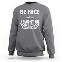Funny Aviation Pilot Sweatshirt Be Nice I Might Be You Pilot Someday Airplane - Wonder Print Shop