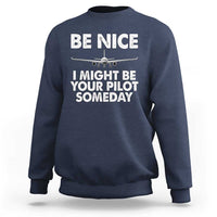 Funny Aviation Pilot Sweatshirt Be Nice I Might Be You Pilot Someday Airplane - Wonder Print Shop