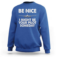 Funny Aviation Pilot Sweatshirt Be Nice I Might Be You Pilot Someday Airplane - Wonder Print Shop