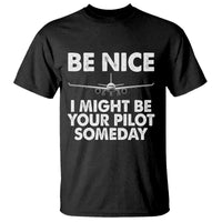 Funny Aviation Pilot T Shirt Be Nice I Might Be You Pilot Someday Airplane - Wonder Print Shop