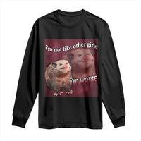 Funny Opossum Meme Long Sleeve Shirt I’m Not Like Other Girls I'm Worse Possum Sarcasm Humor
