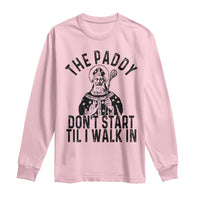 Funny Saint Patrick Long Sleeve Shirt The Paddy Don't Start Til I Walk In St Patrick's Day Humor